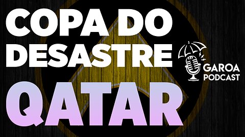 GaroaCast | A COPA DESASTROSA DO QATAR