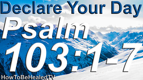 Psalm 103:1-7 - Healing Scriptures - Declare Your Day - Mondays - Psalms 103:1-7