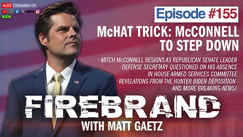Episode 155 LIVE: McHat Trick: McConnell To Step Down – Firebrand with Matt Gaetz