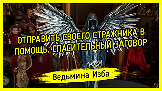 ОТПРАВИТЬ СВОЕГО СТРАЖНИКА В ПОМОЩЬ. СПАСИТЕЛЬНЫЙ ЗАГОВОР. ДЛЯ ВСЕХ. ВЕДЬМИНА ИЗБА ▶️ ИНГА ХОСРОЕВА