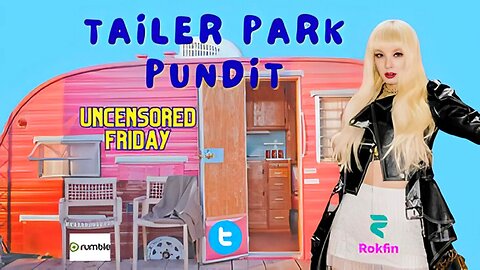 Trailer Park Pundit - Uncensored Friday aka NO YouTube - 20230603