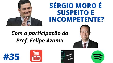 #35 SÉRGIO MORO É SUSPEITO E INCOMPETENTE?