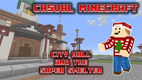 City Hall and the Super Smelter - Casual Minecraft Episode 19