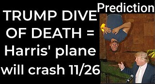 Prediction - TRUMP DIVE OF DEATH = Harris’ plane will crash Nov 26