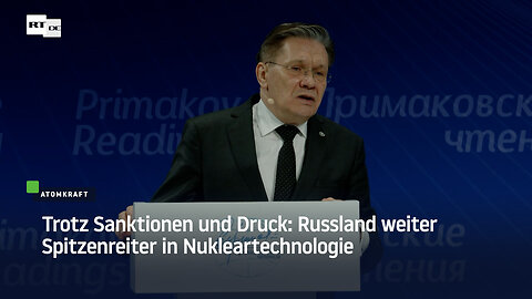 Trotz Sanktionen und Druck: Russland weiter Spitzenreiter in Nukleartechnologie