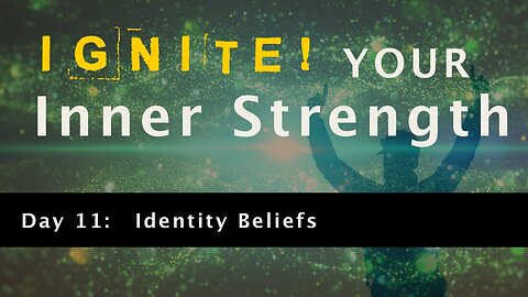 Ignite Your Inner Strength - Day 11: Identity Beliefs