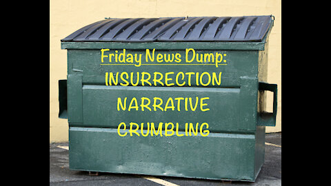 Friday News Dump: Insurrection Narrative Crumbling