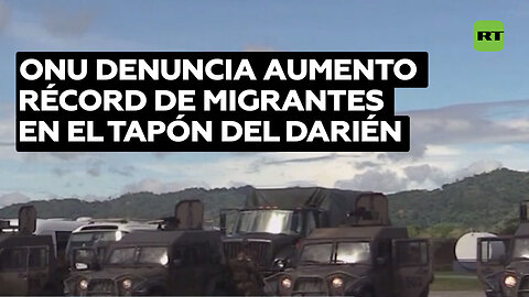 ONU denuncia aumento récord de migrantes en el Tapón del Darién