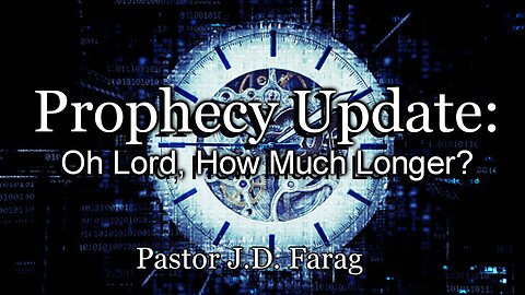 Prophecy Update: Oh Lord, How Much Longer?