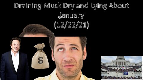 Draining Musk Dry and Lying About January | Liberals "Think" (12/22/21)