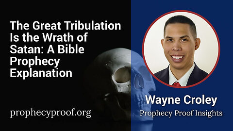 The Great Tribulation Is the Wrath of Satan: A Bible Prophecy Explanation