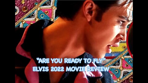 "ELVIS" 2022 MOVIE REVIEW..Better Late Than Never. "Are You Ready To Fly". "MAY CONTAIN SPOILERS"
