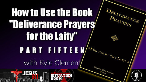 22 Feb 23, Jesus 911: How to Use the Book "Deliverance Prayers for the Laity" (Pt. 15)