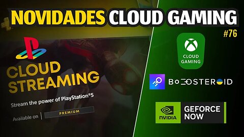 NOVIDADES CLOUD GAMING: PS CLOUD STREAMING, GEFORCE NOW, BOOSTEROID, XCLOUD e MAIS.. #76