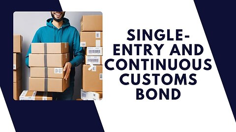 What Is The Difference Between Single-entry And Continuous Customs Bond And Which One Do I Need?