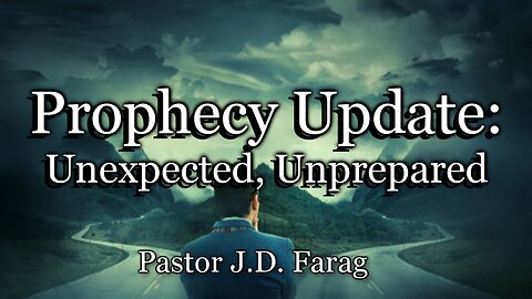 Prophecy Update: Unexpected, Unprepared