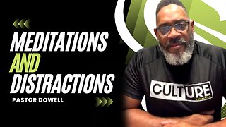 Meditations & Distractions | Pastor Dowell