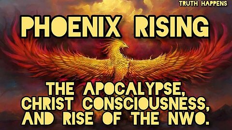 Phoenix Rising - The Apocalypse, Christ Consciousness, And The Rise Of The NWO
