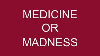 MEDICINE OR MADNESS