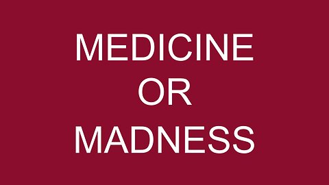 MEDICINE OR MADNESS