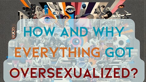 How and Why Everything Got Oversexualized?