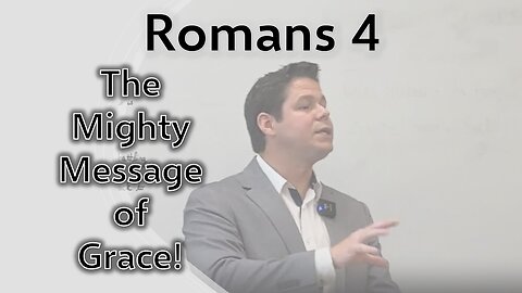 Romans 4. Part 1 of 4. The Mighty Message of Grace!