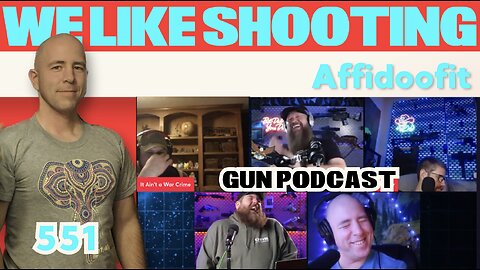 Affidoofit - We Like Shooting 551 (Gun Podcast)