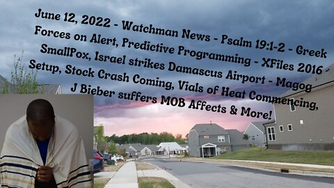 June 12, 2022-Watchman News- Psalm 19:1-2 - Predictive Programming XFILES, Rev Vials of Heat & More!