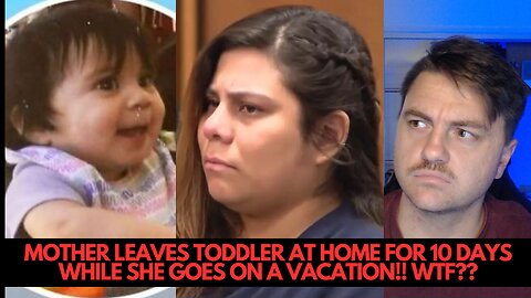 Mother leaves TODDLER at Home ALONE for 10 days while she goes on VACATION??? DEATH PENALTY..