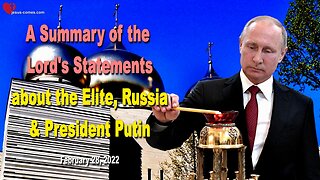 February 28, 2022 ❤️ Who is Vladimir Putin ?... A Summary of Statements from the Lord on the Elite, Russia & President Putin