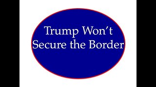 Trump Won't Secure the Border