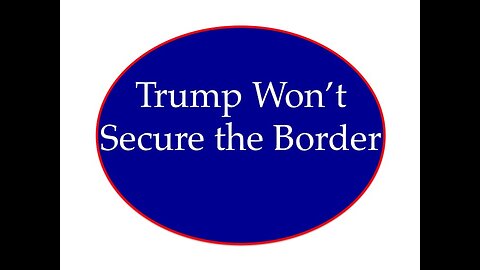 Trump Won't Secure the Border