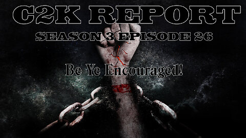 C2K Report S3 E0026: Be Ye Encouraged!