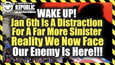 WAKE UP! Jan 6th Is A Distraction For A Far More Sinister Reality We Now Face…Our Enemy Is Here!!