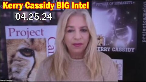 Kerry Cassidy BIG Intel 4.25.24: "What Will Happen Next"