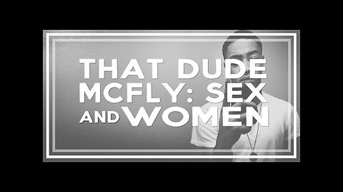 That Dude McFly: SEX and WOMEN