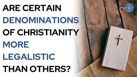 Are certain denominations of Christianity more legalistic than others?