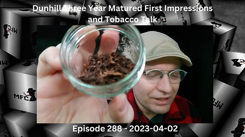 Dunhill Three Year Matured First Impressions and Tobacco Talk / Episode 288 / 2023-04-02