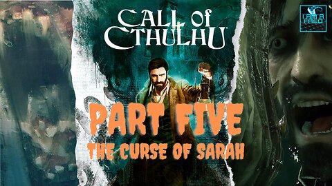 Call of Cthulhu (PC) - First Playthrough | Part 5 of 6 (No Commentary) | "The Curse Of Sarah"