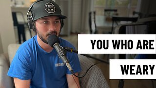 Episode 105 - You Who Are Weary