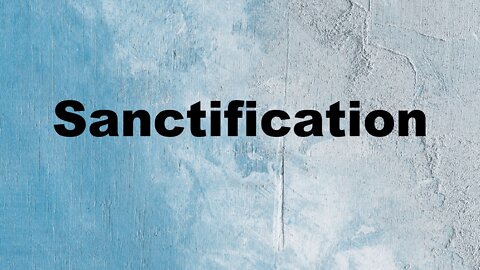 Sanctification: Be Holy Because God is Holy