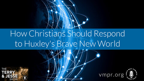 31 Mar 22, The Terry & Jesse Show: How Christians Should Respond to Huxley's Brave New World