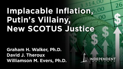 Implacable Inflation, Putin's Villainy, U.S.'s Quandary, New SCOTUS Justice | Independent Outlook 34