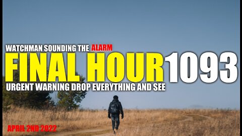 FINAL HOUR 1093 - URGENT WARNING DROP EVERYTHING AND SEE - WATCHMAN SOUNDING THE ALARM