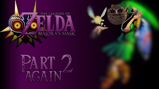 The Legend of Zelda: Majora's Mask - Part 2 Again!