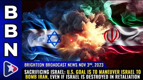 BBN, Nov 3, 2023 - SACRIFICING ISRAEL: U.S. Goal is to Maneuver Israel to Bomb Iran