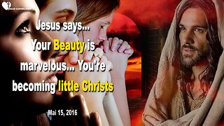 May 15, 2016 ❤️ Jesus says... Your Beauty is marvelous, you’re becoming little Christs