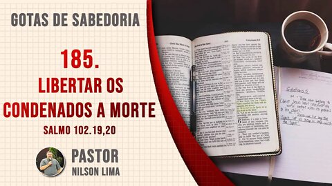 185. Libertar os condenados a morte - Salmo 102.19,20 - Pr. Nilson Lima #DEVOCIONAL