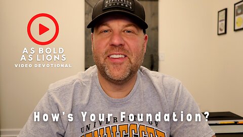 How’s Your Foundation? | AS BOLD AS LIONS DEVOTIONAL | January 4, 2023