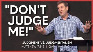 Judgment vs. Judgmentalism | Matthew 7:1-5 | Gary Hamrick